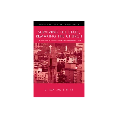 Surviving the State, Remaking the Church - (Studies in Chinese Christianity) by Li Ma & Jin Li (Hardcover)