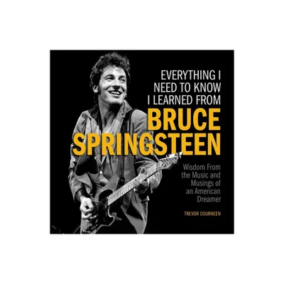 Everything I Need to Know I Learned from Bruce Springsteen - by Trevor Courneen (Hardcover)