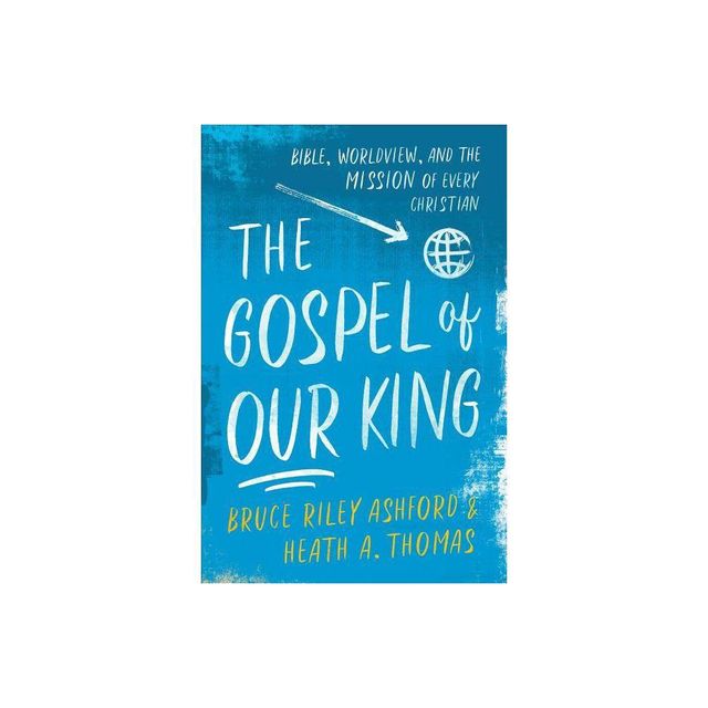 The Gospel of Our King - by Bruce Riley Ashford & Heath A Thomas (Paperback)