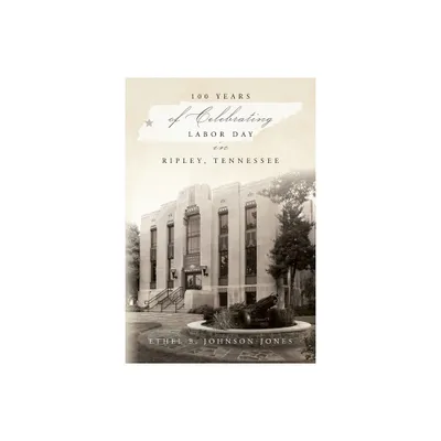 100 Years of Celebrating Labor Day in Ripley, Tennessee - by Ethel B Johnson-Jones (Paperback)