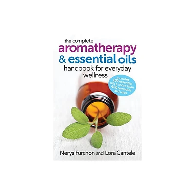 The Complete Aromatherapy and Essential Oils Handbook for Everyday Wellness - by Nerys Purchon & Lora Cantele (Paperback)