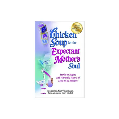 Chicken Soup for the Expectant Mothers Soul - (Chicken Soup for the Soul) by Jack Canfield & Mark Victor Hansen & Patty Aubery (Paperback)