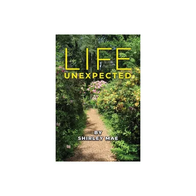Life Unexpected - by Shirley Mae (Paperback)