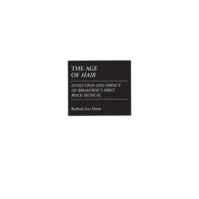 The Age of Hair - (Contributions in Drama and Theatre Studies) by Barbara Horn (Hardcover)