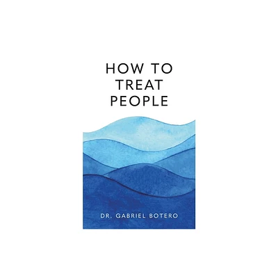 How To Treat People - by Gabriel Botero (Paperback)