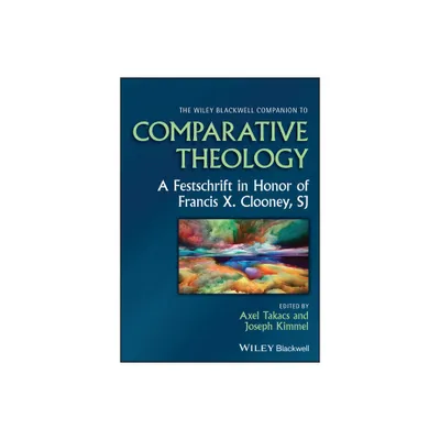 The Wiley Blackwell Companion to Comparative Theology - (Wiley Blackwell Companions to Religion) by Axel M Oaks Takacs & Joseph L Kimmel (Hardcover)