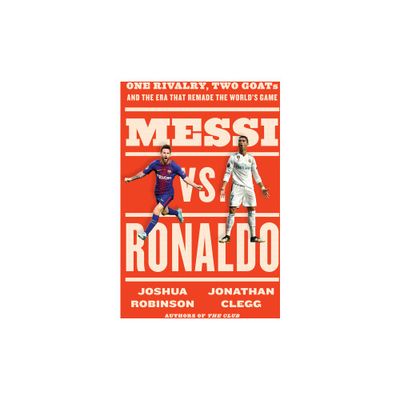 Messi vs. Ronaldo - by Jonathan Clegg & Joshua Robinson (Hardcover)