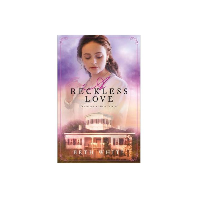 A Reckless Love - (Daughtry House) by Beth White (Paperback)