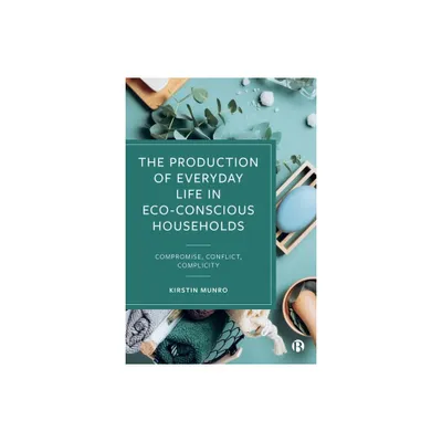 The Production of Everyday Life in Eco-Conscious Households - by Kirstin Munro (Hardcover)