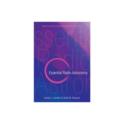 Essential Radio Astronomy - (Princeton Modern Observational Astronomy) by James J Condon & Scott M Ransom (Hardcover)