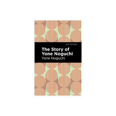 The Story of Yone Noguchi - (Mint Editions (Voices from Api)) (Paperback)