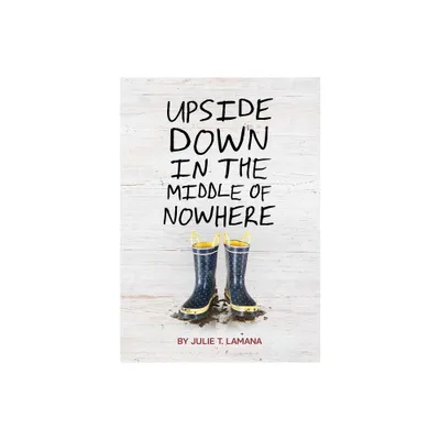 Upside Down in the Middle of Nowhere - by Julie T Lamana (Paperback)