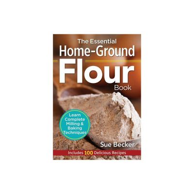 The Essential Home-Ground Flour Book - by Sue Becker (Paperback)