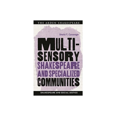 Multisensory Shakespeare and Specialized Communities - (Shakespeare and Social Justice) by Sheila T Cavanagh (Hardcover)