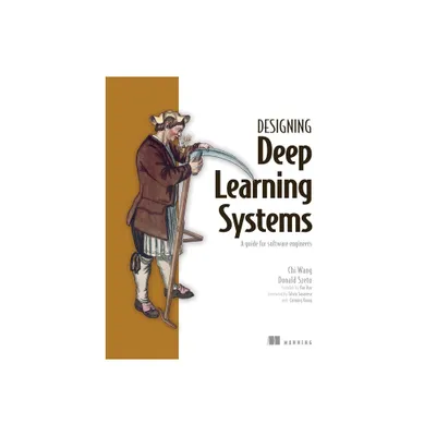 Designing Deep Learning Systems - by Chi Wang & Donald Szeto (Paperback)