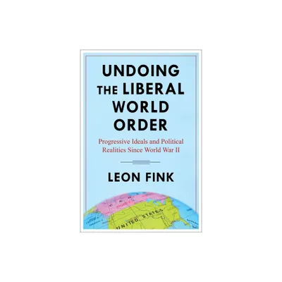 Undoing the Liberal World Order - by Leon Fink (Paperback)