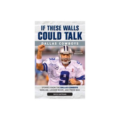 If These Walls Could Talk: Dallas Cowboys: Stories from the Dallas Cowboys Sideline, Locker Room, and Press Box (Paperback) (Nick Eatman)