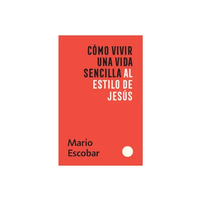 Cmo Vivir Una Vida Sencilla Al Estilo de Jess / How to Live a Simple Jesus Like Life - by Mario Escobar (Paperback)