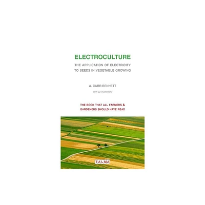 Electroculture - The Application of Electricity to Seeds in Vegetable Growing - by Alexander Carr Bennett (Paperback)