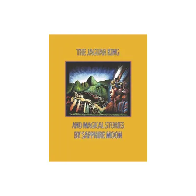 The Jaguar King and Magical Stories - by Sapphire Moon (Paperback)