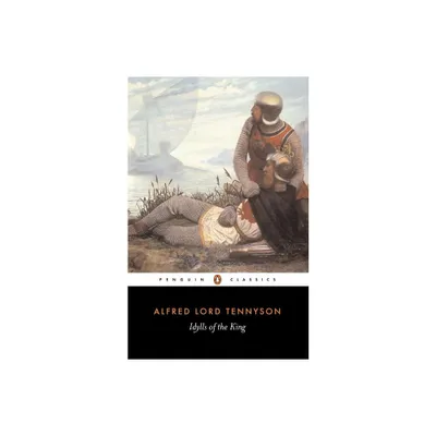 Idylls of the King - (Penguin Classics) by Alfred Tennyson (Paperback)