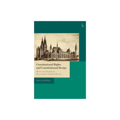 Constitutional Rights and Constitutional Design - by Paul Yowell (Paperback)