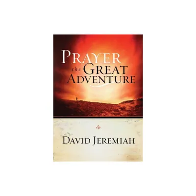 Prayer, the Great Adventure - by David Jeremiah (Paperback)