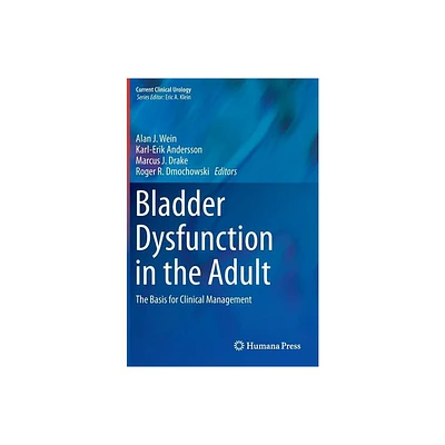 Bladder Dysfunction in the Adult - (Current Clinical Urology) by Alan J Wein & Karl-Erik Andersson & Marcus J Drake & Roger R Dmochowski (Hardcover)