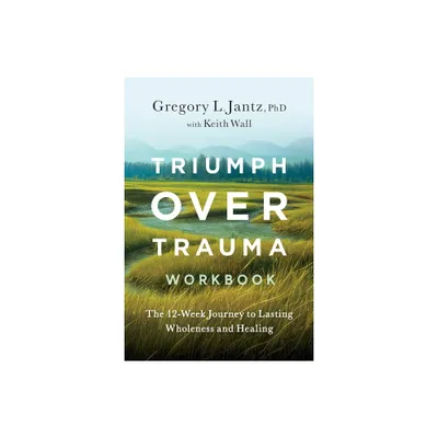 Triumph Over Trauma Workbook - by Gregory Jantz (Paperback)