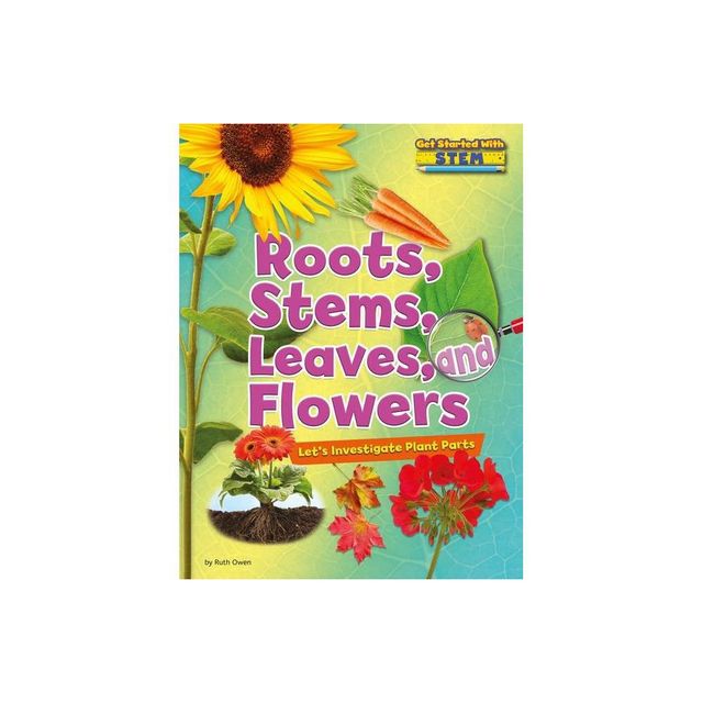 Roots, Stems, Leaves, and Flowers - (Get Started with Stem) by Ruth Owen (Paperback)