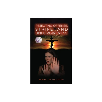 Rejecting Offense, Strife, and Unforgiveness - by Samuel Davis Kioko (Paperback)