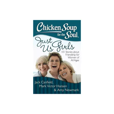 Chicken Soup for the Soul: Just Us Girls - by Jack Canfield & Mark Victor Hansen & Amy Newmark (Paperback)