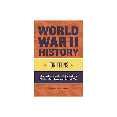 World War II History for Teens - by Benjamin Mack-Jackson (Paperback)