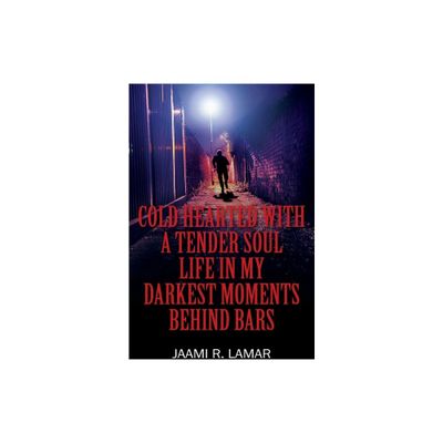 Cold Hearted with a Tender Soul Life In My Darkest Moments Behind Bars - by Jaami R Lamar (Paperback)