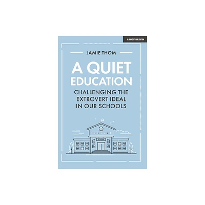 A Quiet Education: Challenging the Extrovert Ideal in Our Schools - by Jamie Thom (Paperback)