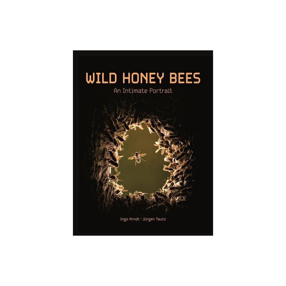 Wild Honey Bees - by Ingo Arndt & Jrgen Tautz (Hardcover)