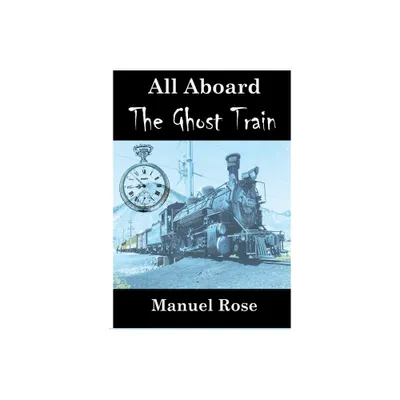 All Aboard The Ghost Train - by Manuel Rose (Paperback)