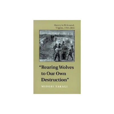 Rearing Wolves to Our Own Destruction - (Carter G. Woodson Institute) by Midori Takagi (Paperback)