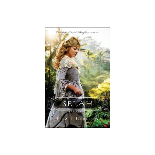 Selah - (Sugar Barons Daughters) by Lisa T Bergren (Paperback)