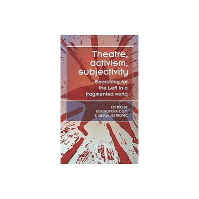 Theatre, Activism, Subjectivity - (Theatre: Theory - Practice - Performance) by Bishnupriya Dutt & Silvija Jestrovic (Hardcover)