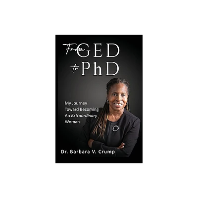 From GED to PhD - by Barbara V Crump (Hardcover)