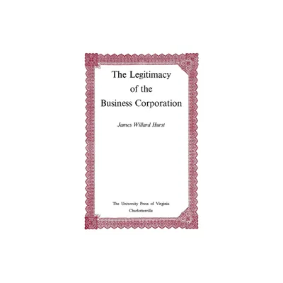 The Legitimacy of the Business Corporation in the Law of the United States, 1780-1970 - (Page-Barbour Lectures) by James Willard Hurst (Paperback)