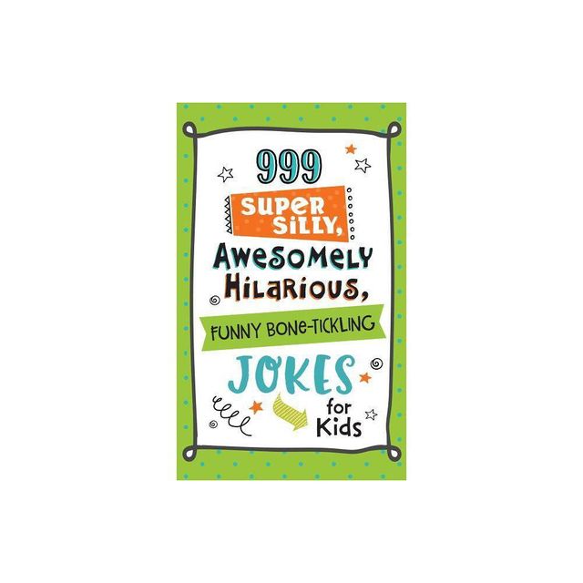 999 Super Silly, Awesomely Hilarious, Funny Bone-Tickling Jokes for Kids - by Compiled by Barbour Staff (Paperback)