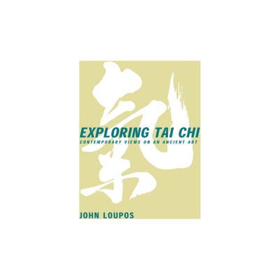 Exploring Tai CHI - by John Loupos (Paperback)