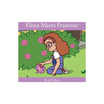 Elissa Meets Francine - (Elissa the Curious Snail) by Jeff S Bray (Paperback)