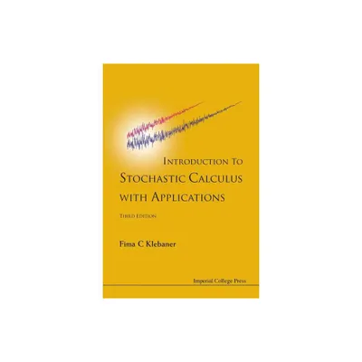 Introduction to Stochastic Calculus with Applications (Third Edition) - 3rd Edition by Fima C Klebaner (Paperback)