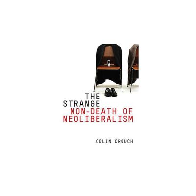 The Strange Non-Death of Neo-Liberalism - by Colin Crouch (Paperback)