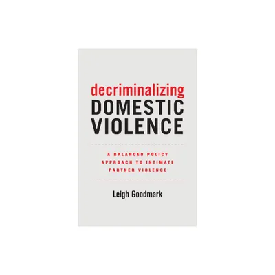 Decriminalizing Domestic Violence - (Gender and Justice) by Leigh Goodmark (Paperback)