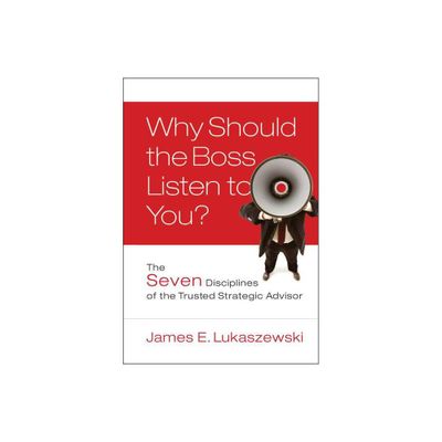 Why Should the Boss Listen to You? - (J-B International Association of Business Communicators) by James E Lukaszewski (Hardcover)