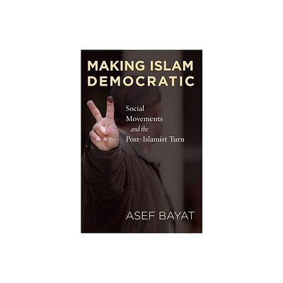 Making Islam Democratic - (Stanford Studies in Middle Eastern and Islamic Societies and) by Asef Bayat (Paperback)